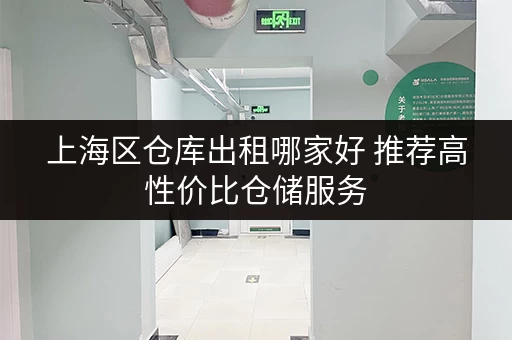 上海区仓库出租哪家好 推荐高性价比仓储服务