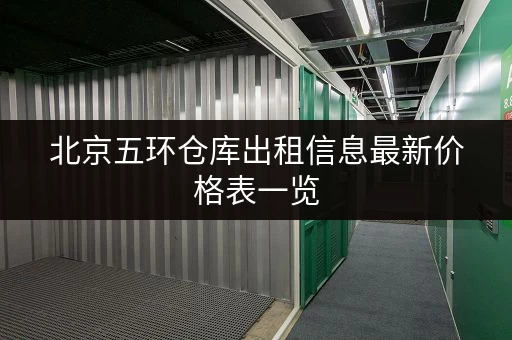北京五环仓库出租信息最新价格表一览 北京五环仓库出租信息最新价格表一览