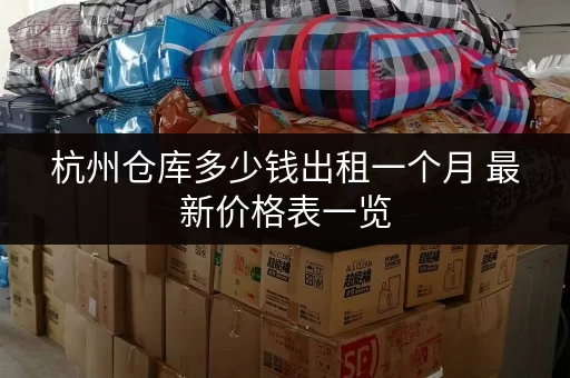 杭州仓库多少钱出租一个月 最新价格表一览