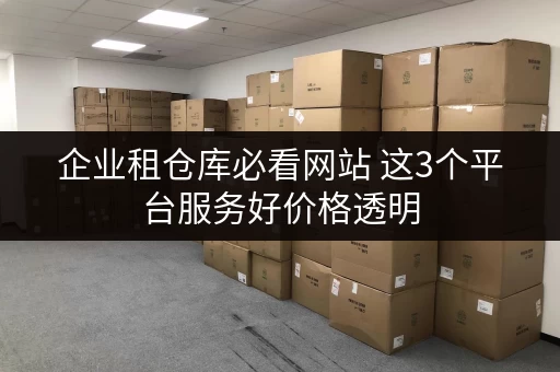 企业租仓库必看网站 这3个平台服务好价格透明