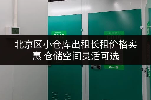 北京区小仓库出租长租价格实惠 仓储空间灵活可选