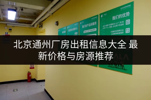 北京通州厂房出租信息大全 最新价格与房源推荐