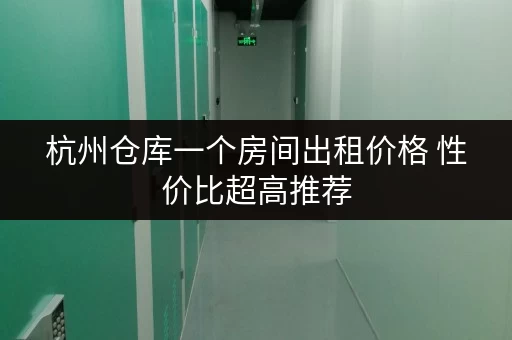 杭州仓库一个房间出租价格 性价比超高推荐