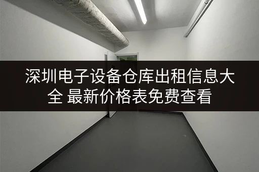 深圳电子设备仓库出租信息大全 最新价格表免费查看
