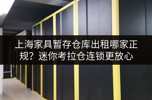 上海家具暂存仓库出租哪家正规？迷你考拉仓连锁更放心