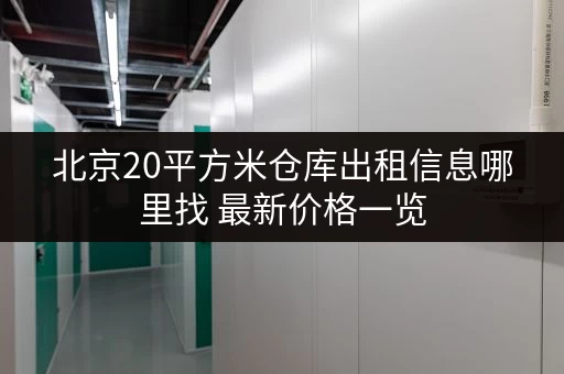 北京20平方米仓库出租信息哪里找 最新价格一览