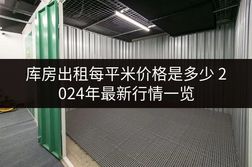 库房出租每平米价格是多少 2024年最新行情一览