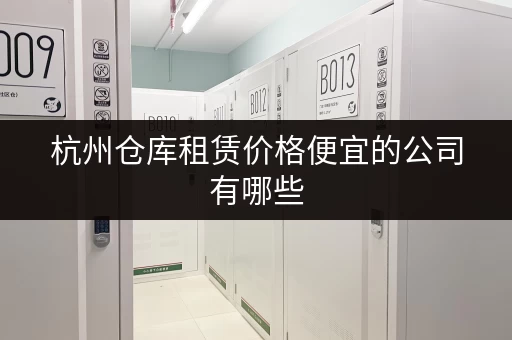 杭州仓库租赁价格便宜的公司有哪些 杭州仓库租赁价格便宜的公司有哪些