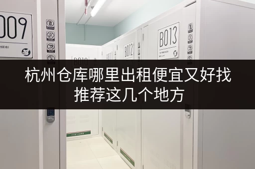 杭州仓库哪里出租便宜又好找 推荐这几个地方 杭州仓库哪里出租便宜又好找 推荐这几个地方