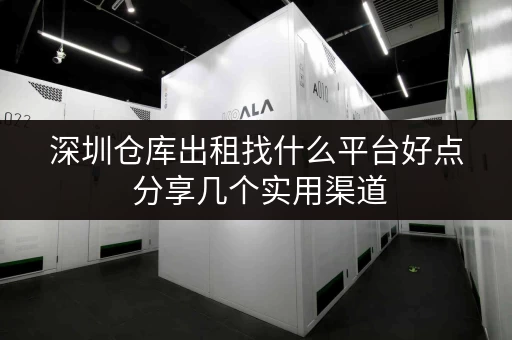 深圳仓库出租找什么平台好点 分享几个实用渠道 深圳仓库出租找什么平台好点 分享几个实用渠道