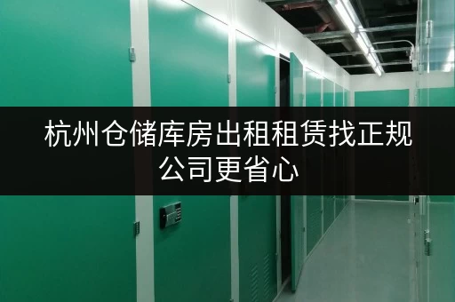 杭州仓储库房出租租赁找正规公司更省心 杭州仓储库房出租租赁找正规公司更省心