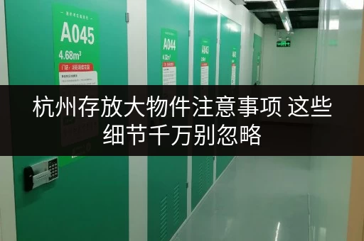 杭州存放大物件注意事项 这些细节千万别忽略 杭州存放大物件注意事项 这些细节千万别忽略