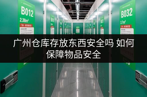 广州仓库存放东西安全吗 如何保障物品安全
