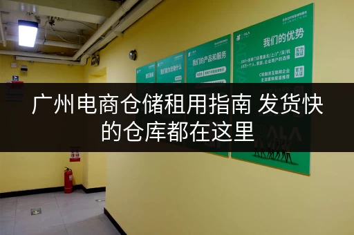 广州电商仓储租用指南 发货快的仓库都在这里 广州电商仓储租用指南 发货快的仓库都在这里