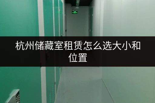 杭州储藏室租赁怎么选大小和位置 杭州储藏室租赁怎么选大小和位置