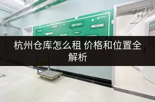 杭州仓库怎么租 价格和位置全解析 杭州仓库怎么租 价格和位置全解析