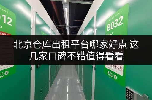 北京仓库出租平台哪家好点 这几家口碑不错值得看看