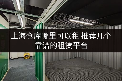 上海仓库哪里可以租 推荐几个靠谱的租赁平台