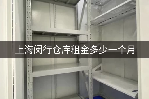 上海闵行仓库租金多少一个月，上海市区仓库 租赁