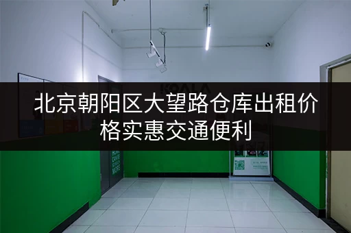 北京朝阳区大望路仓库出租价格实惠交通便利
