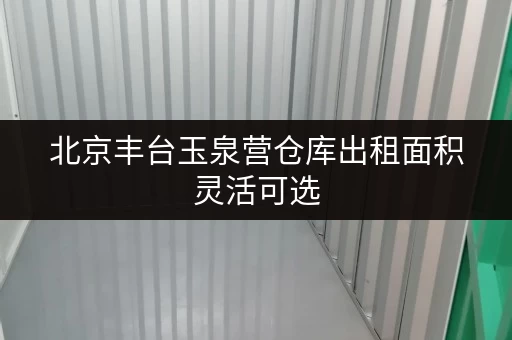 北京丰台玉泉营仓库出租面积灵活可选 北京丰台玉泉营仓库出租面积灵活可选