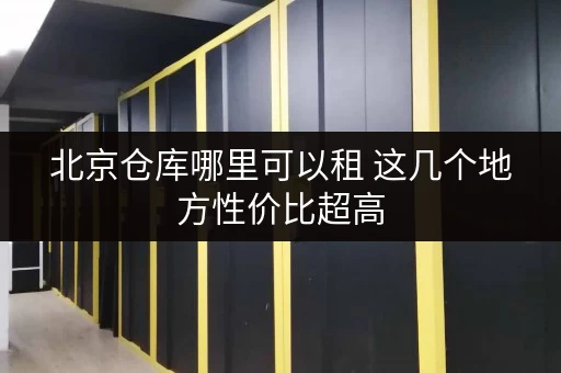 北京仓库哪里可以租 这几个地方性价比超高 北京仓库哪里可以租 这几个地方性价比超高