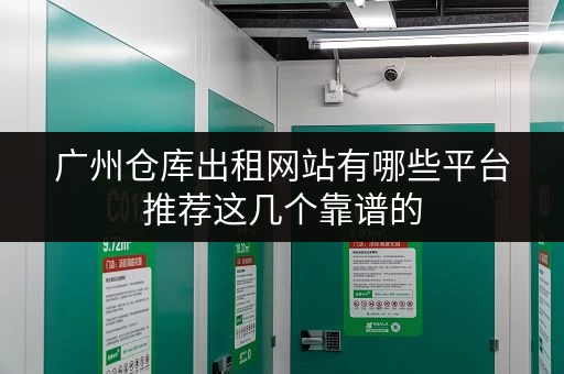 广州仓库出租网站有哪些平台推荐这几个靠谱的 广州仓库出租网站有哪些平台推荐这几个靠谱的
