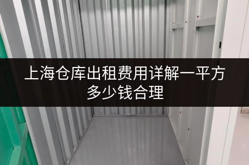 上海仓库出租费用详解一平方多少钱合理 上海仓库出租费用详解一平方多少钱合理