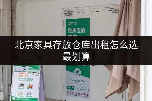 北京家具存放仓库出租怎么选最划算 北京家具存放仓库出租怎么选最划算