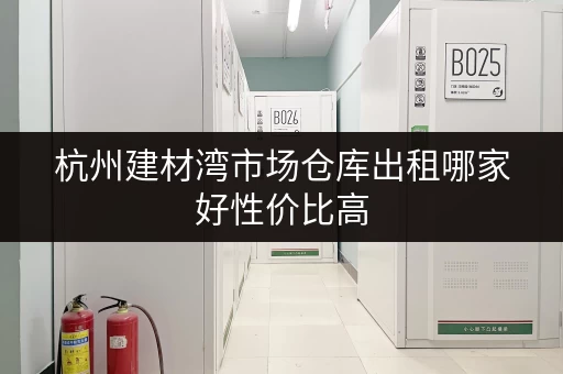杭州建材湾市场仓库出租哪家好性价比高