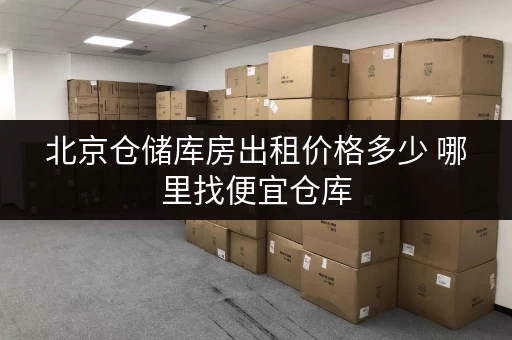 北京仓储库房出租价格多少 哪里找便宜仓库