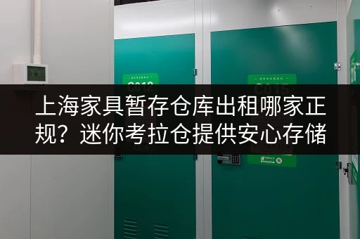 上海家具暂存仓库出租哪家正规？迷你考拉仓提供安心存储选择