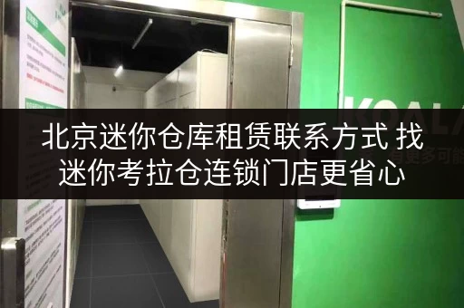 北京迷你仓库租赁联系方式 找迷你考拉仓连锁门店更省心 北京迷你仓库租赁联系方式 找迷你考拉仓连锁门店更省心
