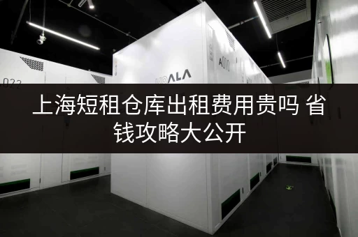 上海短租仓库出租费用贵吗 省钱攻略大公开