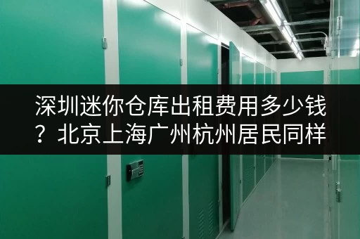 深圳迷你仓库出租费用多少钱？北京上海广州杭州居民同样关心
