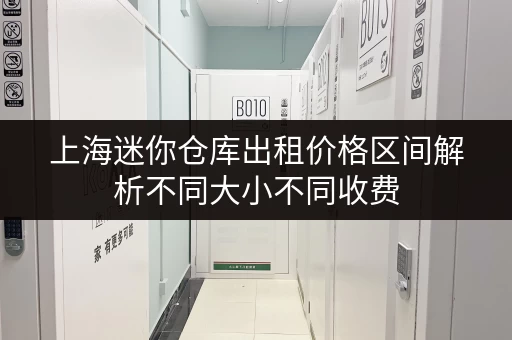 上海迷你仓库出租价格区间解析不同大小不同收费