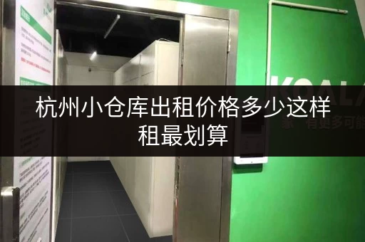 杭州小仓库出租价格多少这样租最划算 杭州小仓库出租价格多少这样租最划算