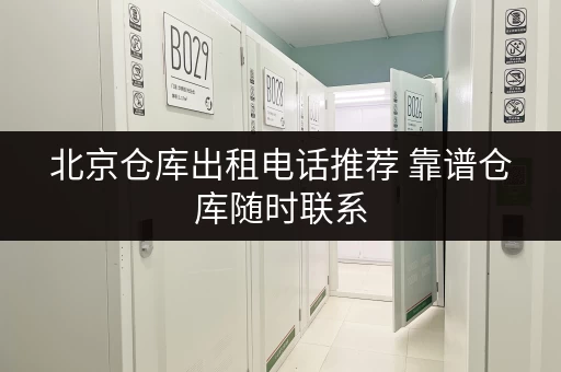 北京仓库出租电话推荐 靠谱仓库随时联系
