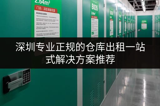 深圳专业正规的仓库出租一站式解决方案推荐 深圳专业正规的仓库出租一站式解决方案推荐