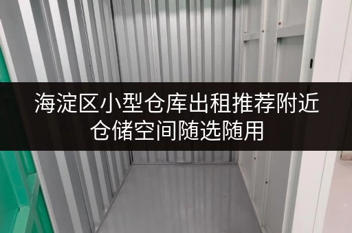 海淀区小型仓库出租推荐附近仓储空间随选随用