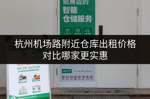 杭州机场路附近仓库出租价格对比哪家更实惠
