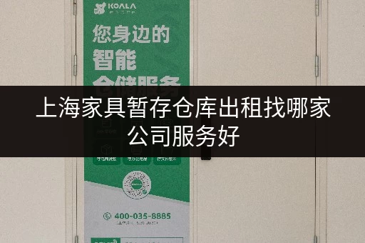 上海家具暂存仓库出租找哪家公司服务好 上海家具暂存仓库出租找哪家公司服务好