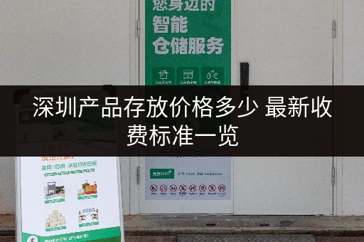 深圳产品存放价格多少 最新收费标准一览 深圳产品存放价格多少 最新收费标准一览