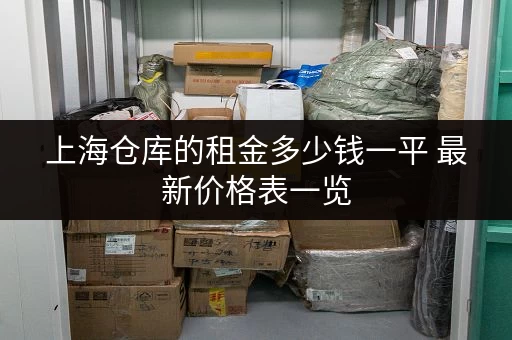 上海仓库的租金多少钱一平 最新价格表一览 上海仓库的租金多少钱一平 最新价格表一览
