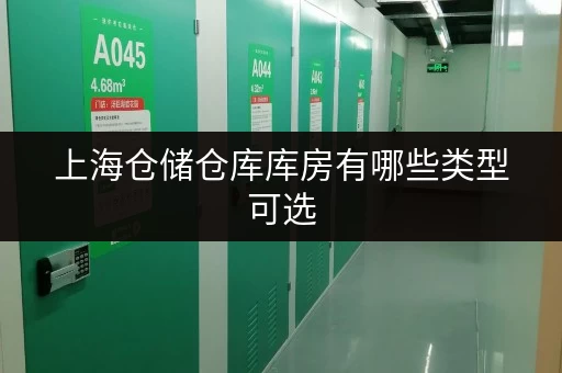 上海仓储仓库库房有哪些类型可选 上海仓储仓库库房有哪些类型可选