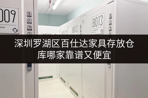 深圳罗湖区百仕达家具存放仓库哪家靠谱又便宜 深圳罗湖区百仕达家具存放仓库哪家靠谱又便宜