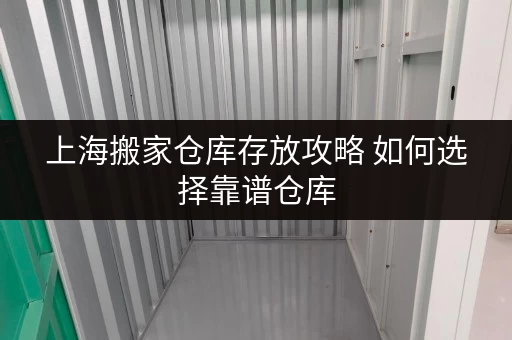 上海搬家仓库存放攻略 如何选择靠谱仓库 上海搬家仓库存放攻略 如何选择靠谱仓库
