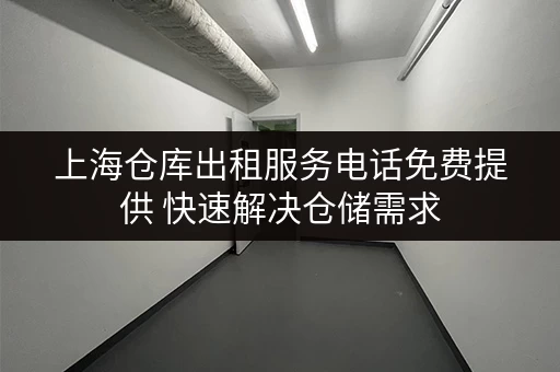 上海仓库出租服务电话免费提供 快速解决仓储需求 上海仓库出租服务电话免费提供 快速解决仓储需求