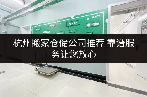 杭州搬家仓储公司推荐 靠谱服务让您放心 杭州搬家仓储公司推荐 靠谱服务让您放心