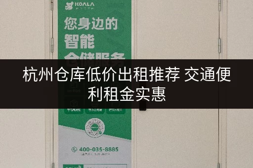 杭州仓库低价出租推荐 交通便利租金实惠 杭州仓库低价出租推荐 交通便利租金实惠